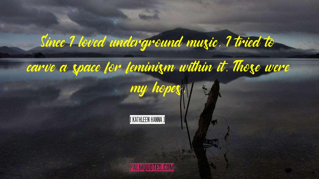 Underground Music quotes by Kathleen Hanna