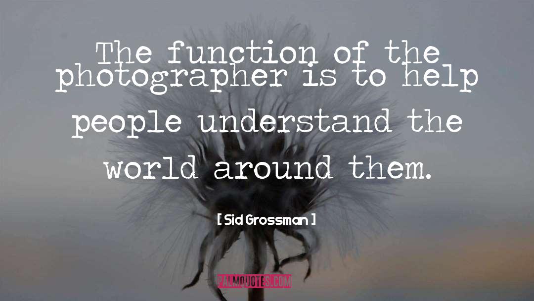 Understand The World quotes by Sid Grossman