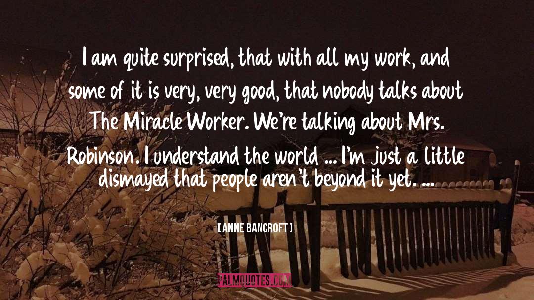 Understand The World quotes by Anne Bancroft