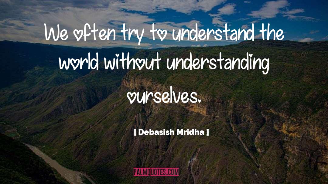 Understanding Ourselves quotes by Debasish Mridha