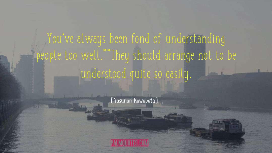 Understanding People quotes by Yasunari Kawabata