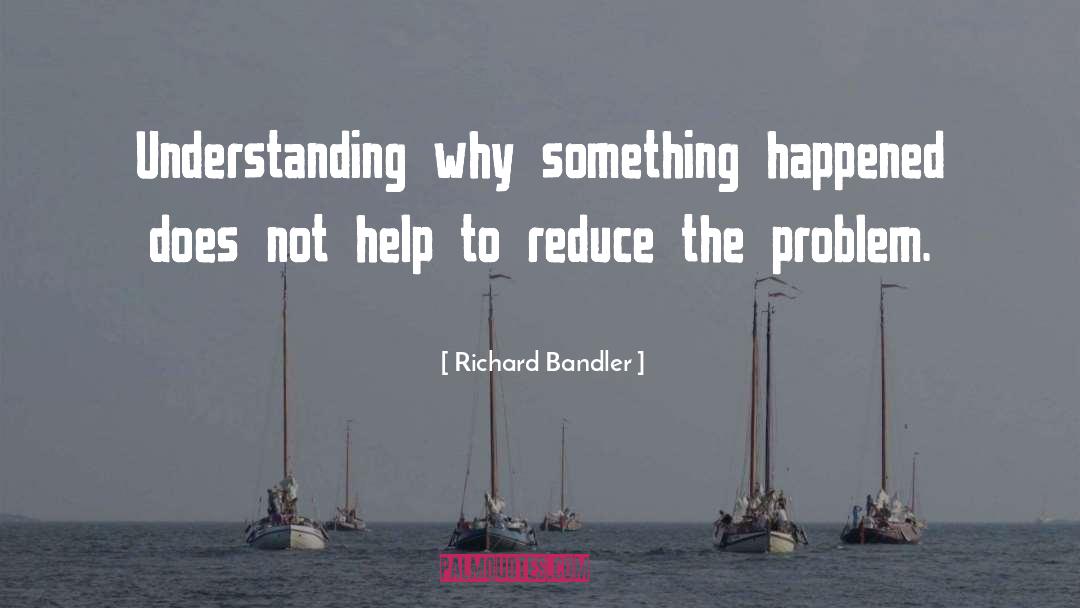 Understanding Why quotes by Richard Bandler