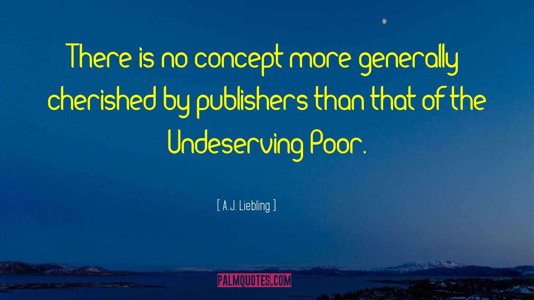 Undeserving quotes by A.J. Liebling