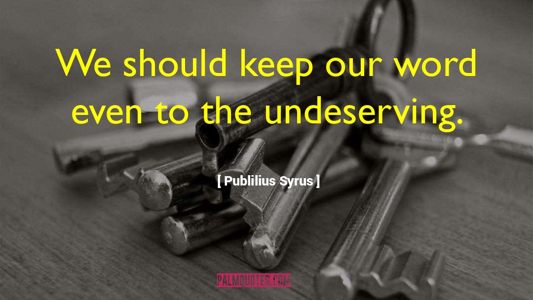 Undeserving quotes by Publilius Syrus