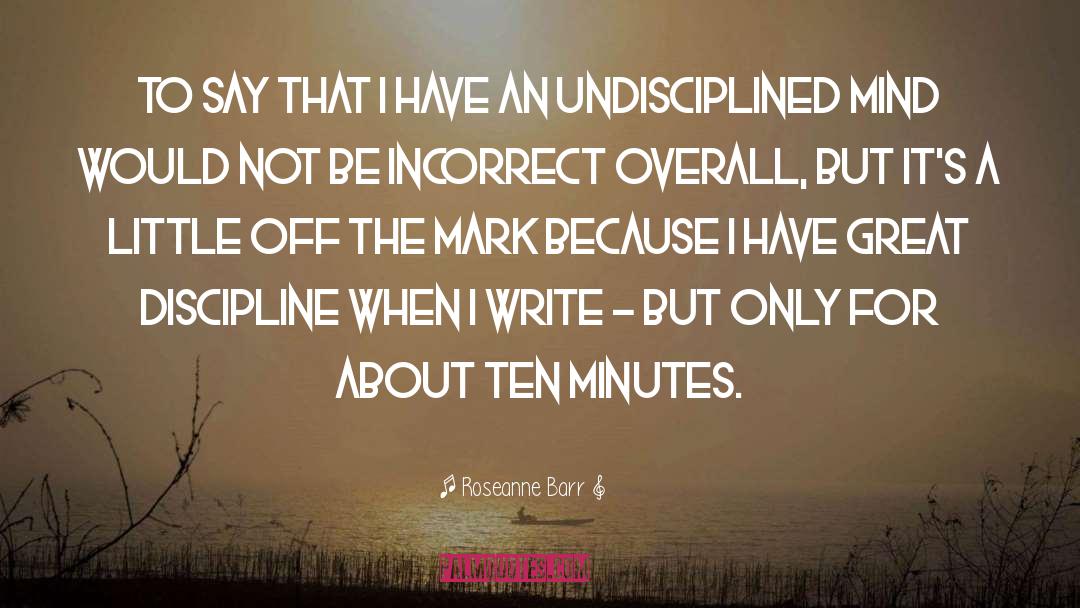 Undisciplined quotes by Roseanne Barr