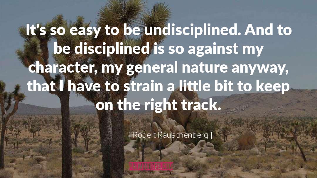 Undisciplined quotes by Robert Rauschenberg