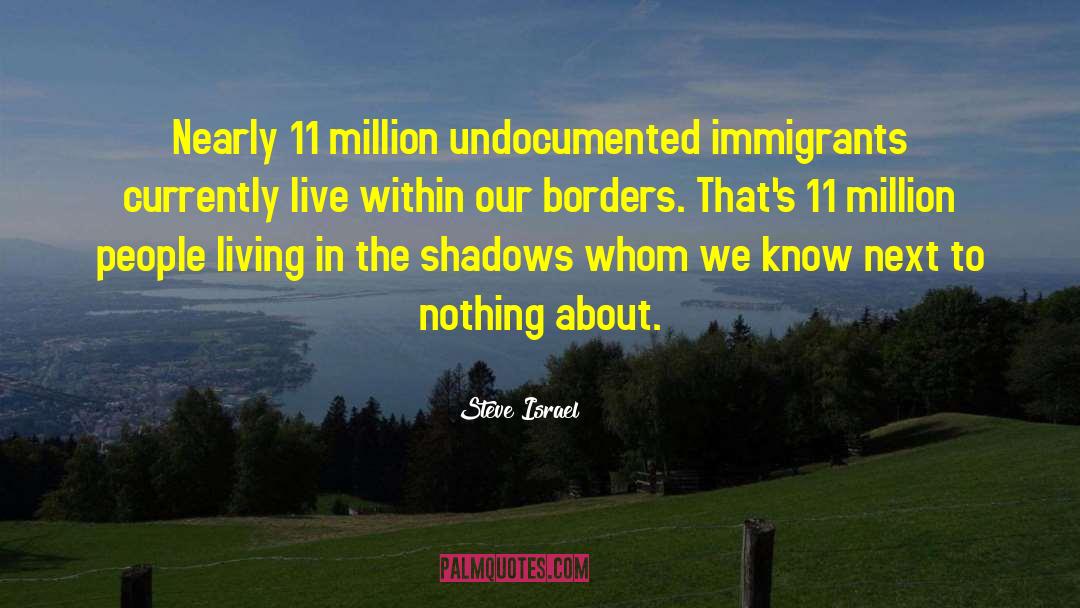 Undocumented Immigrants quotes by Steve Israel