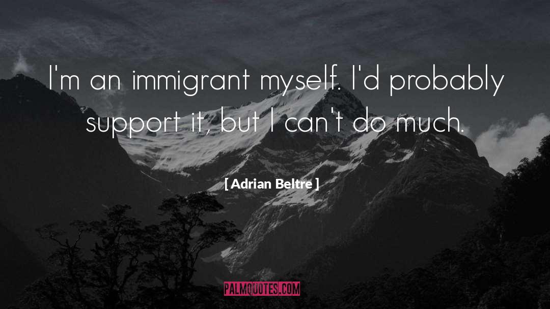 Undocumented Immigrants quotes by Adrian Beltre