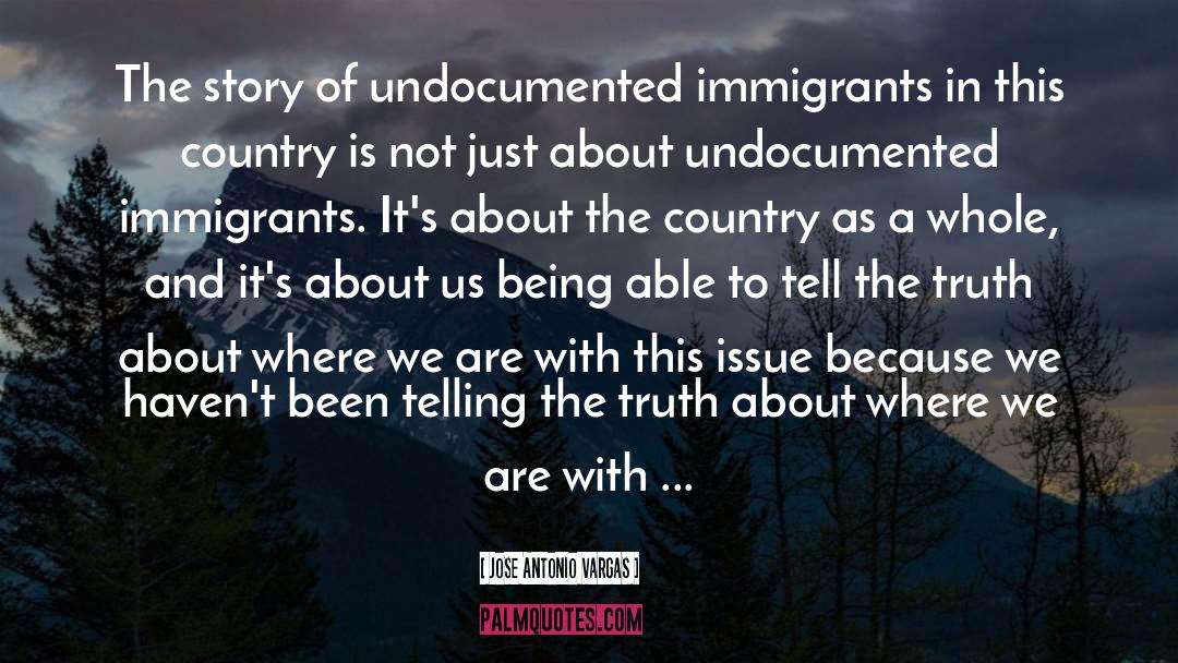Undocumented Immigrants quotes by Jose Antonio Vargas