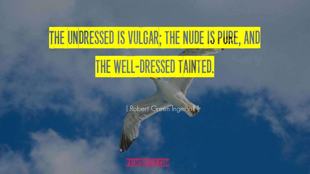 Undressed quotes by Robert Green Ingersoll