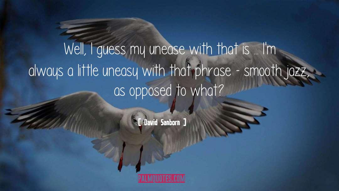 Unease quotes by David Sanborn