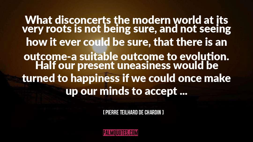 Uneasiness quotes by Pierre Teilhard De Chardin