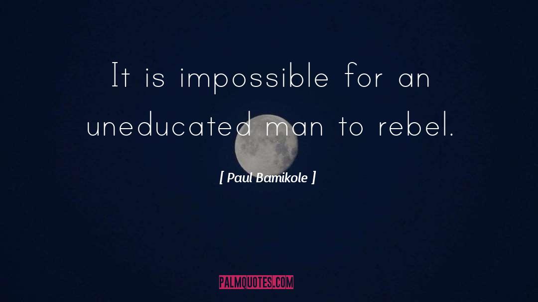 Uneducated quotes by Paul Bamikole