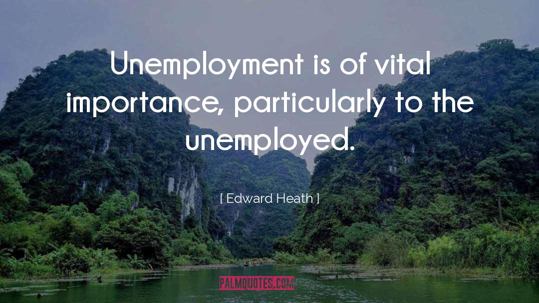 Unemployed quotes by Edward Heath