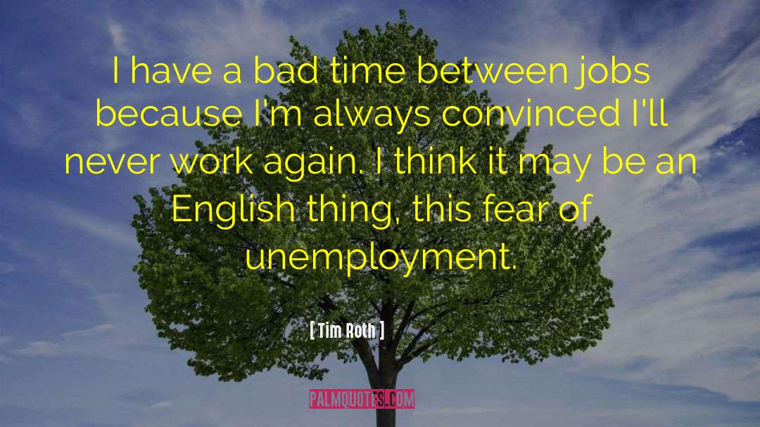 Unemployment Jobless quotes by Tim Roth