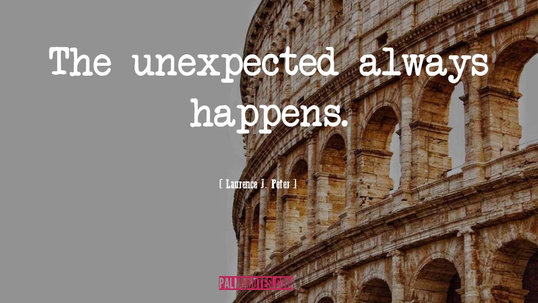 Unexpected Happens quotes by Laurence J. Peter