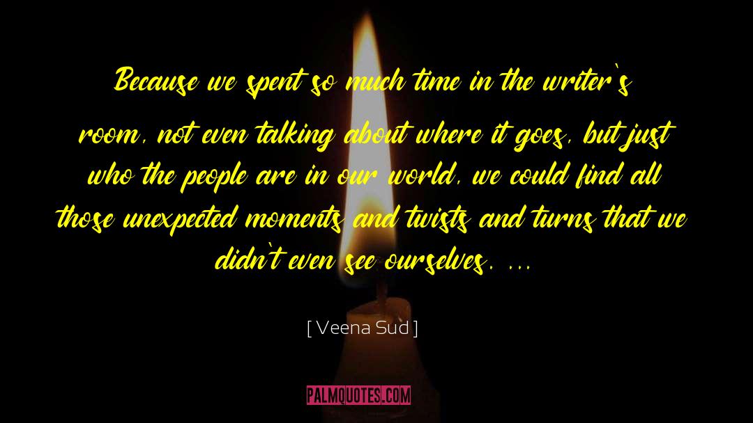 Unexpected Moments quotes by Veena Sud