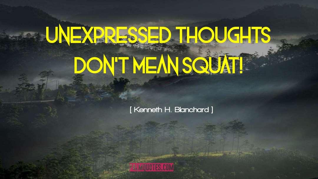 Unexpressed Thoughts quotes by Kenneth H. Blanchard