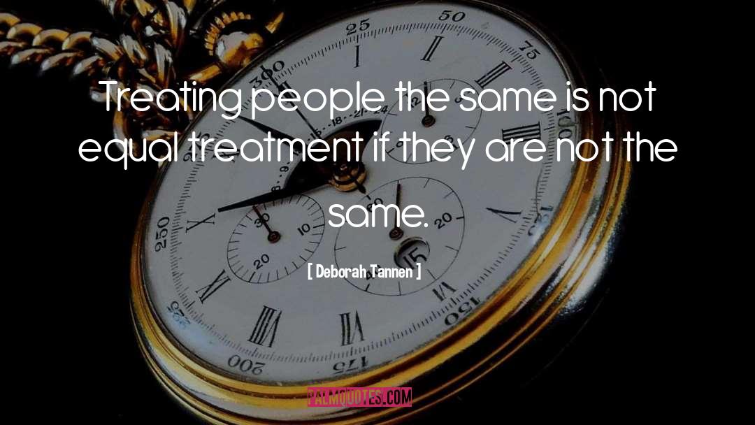 Unfair Treatment Quote quotes by Deborah Tannen