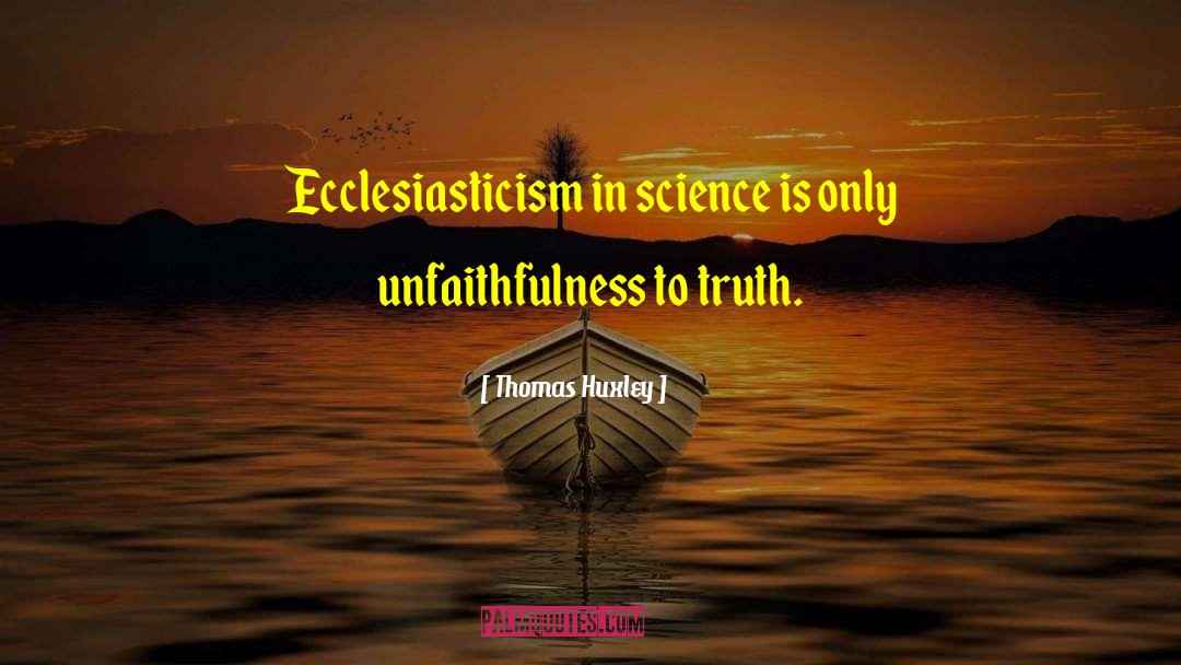 Unfaithfulness quotes by Thomas Huxley