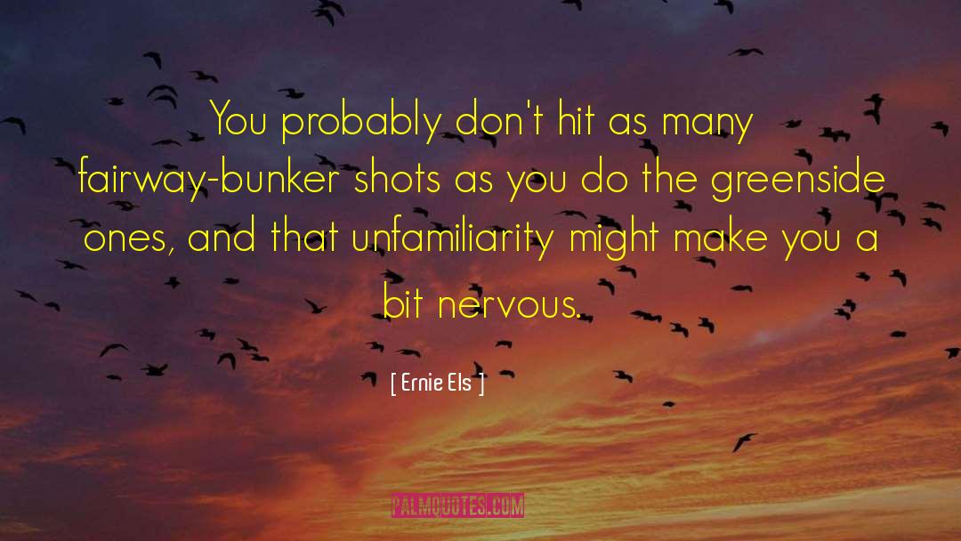 Unfamiliarity quotes by Ernie Els