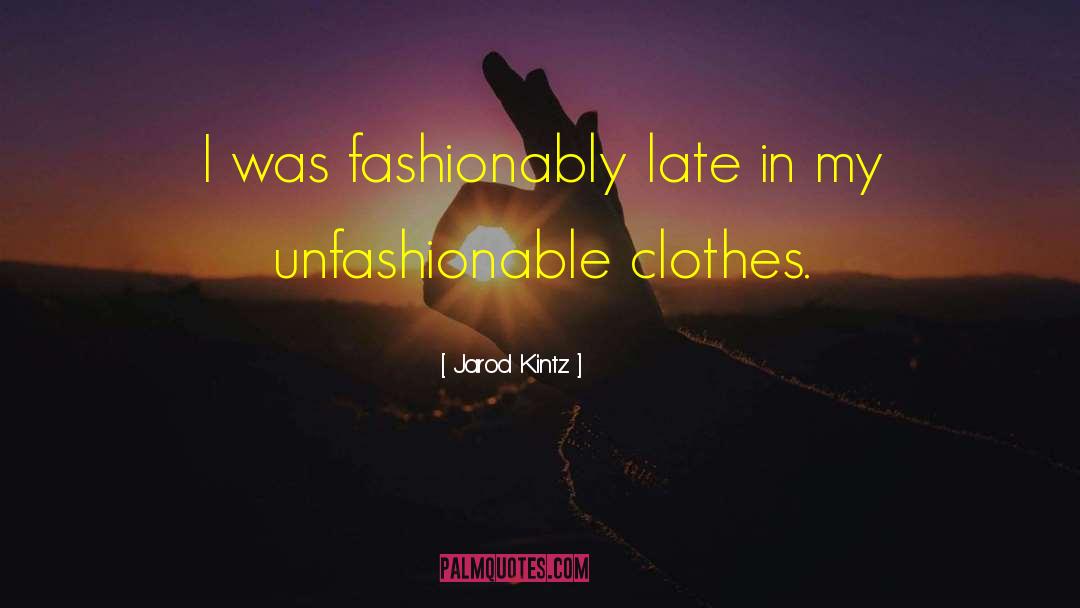 Unfashionable quotes by Jarod Kintz