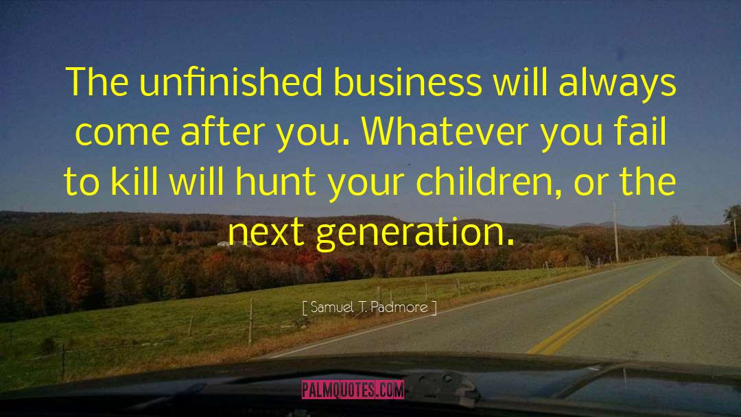 Unfinished Business quotes by Samuel T. Padmore