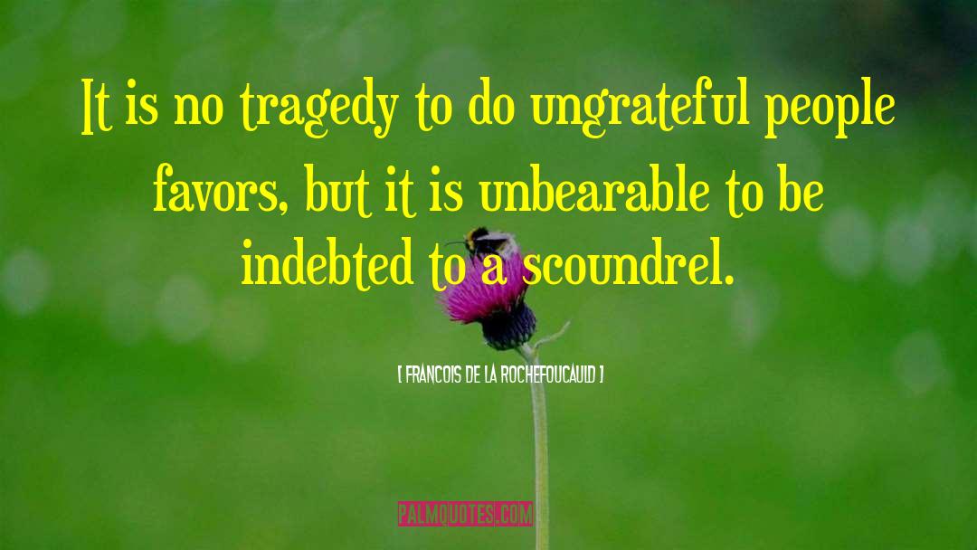 Ungrateful People quotes by Francois De La Rochefoucauld