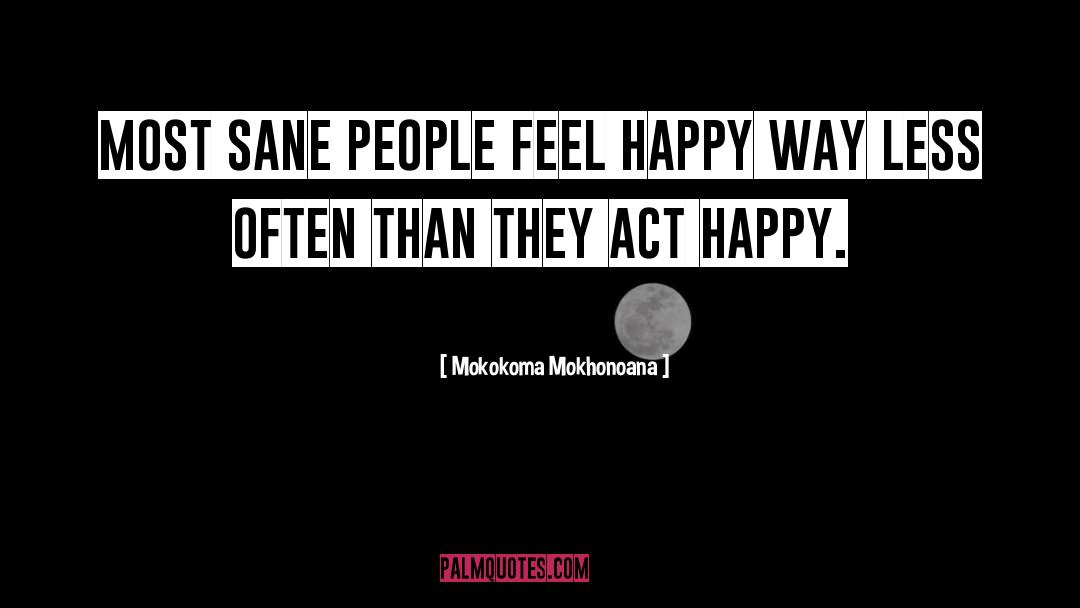 Unhappiness quotes by Mokokoma Mokhonoana