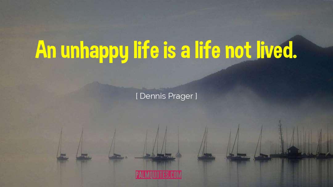 Unhappy Life quotes by Dennis Prager