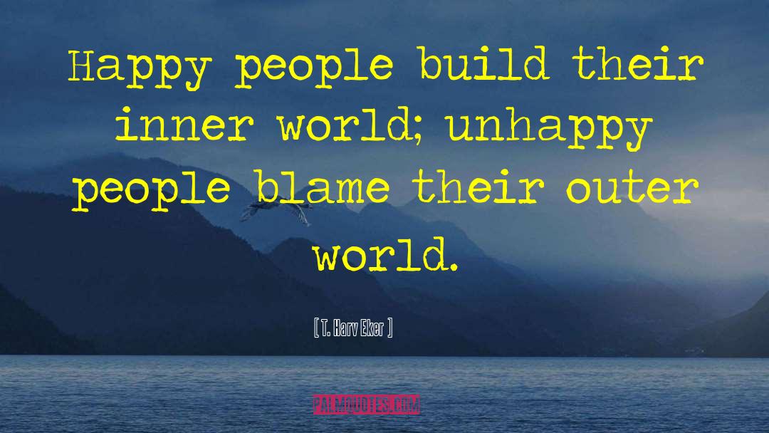 Unhappy People quotes by T. Harv Eker