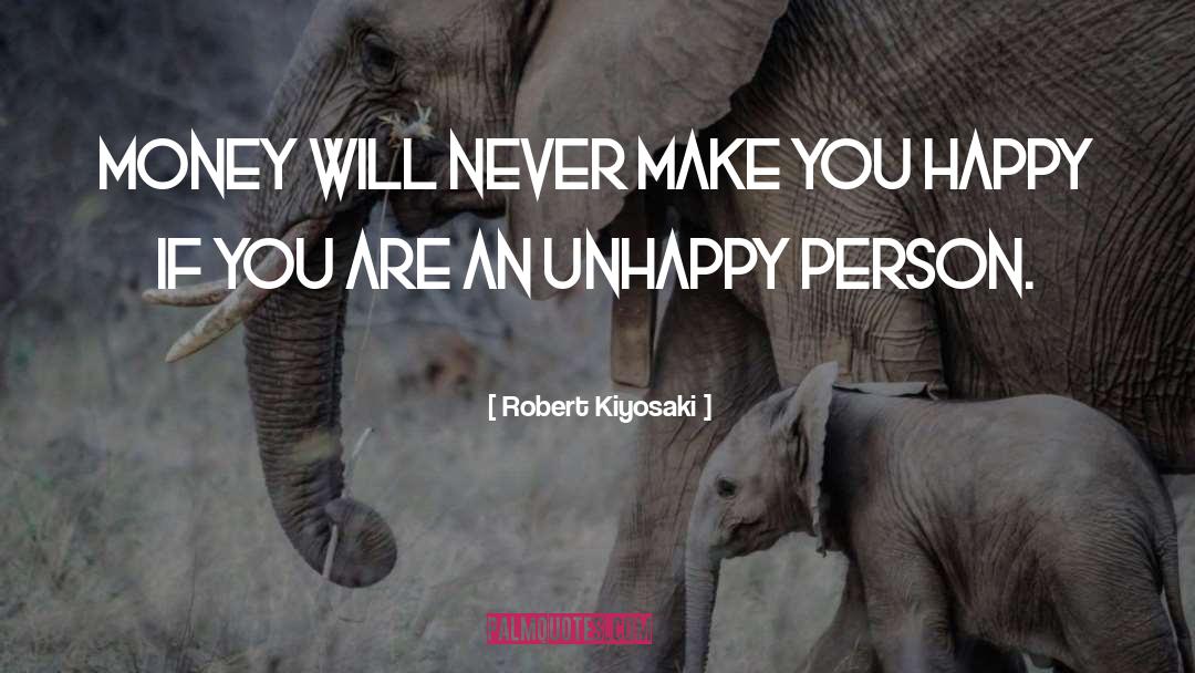 Unhappy Person quotes by Robert Kiyosaki