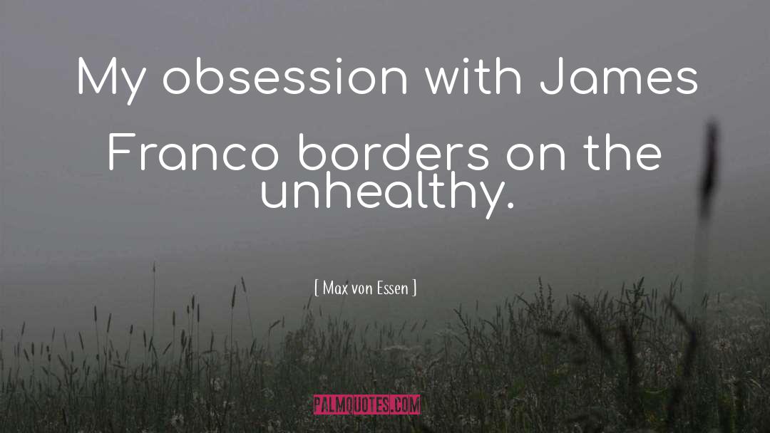 Unhealthy Obsession quotes by Max Von Essen