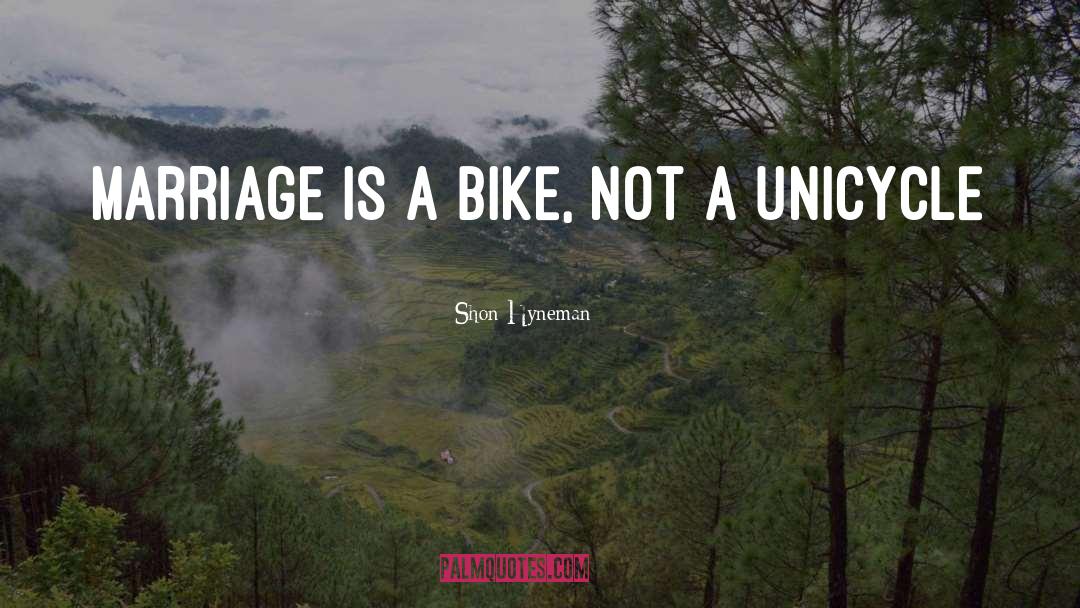 Unicycle quotes by Shon Hyneman