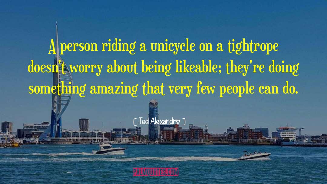 Unicycles quotes by Ted Alexandro