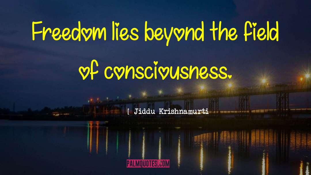 Unified Field Of Consciousness quotes by Jiddu Krishnamurti