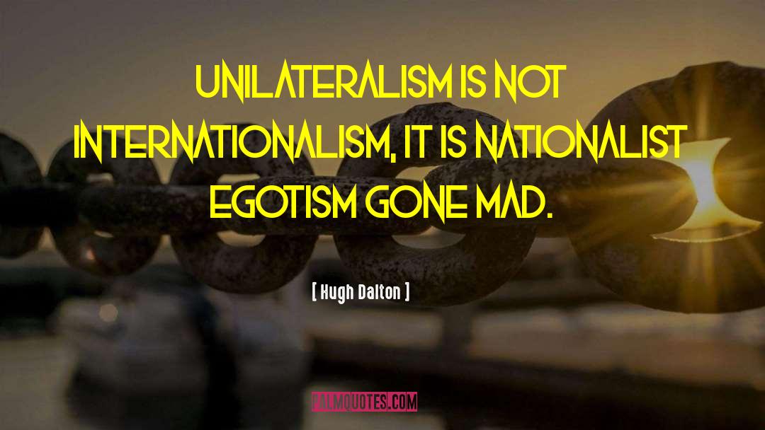 Unilateralism quotes by Hugh Dalton