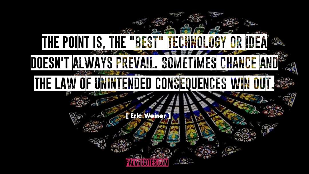 Unintended Consequences quotes by Eric Weiner
