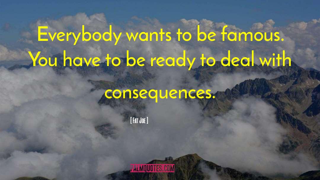 Unintended Consequences quotes by Fat Joe