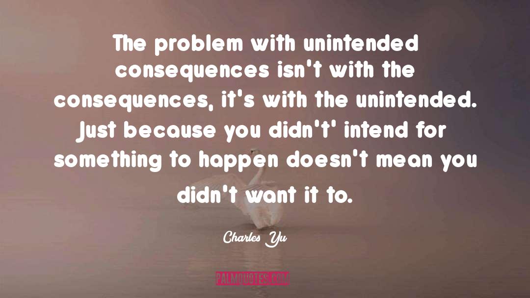 Unintended Consequences quotes by Charles Yu