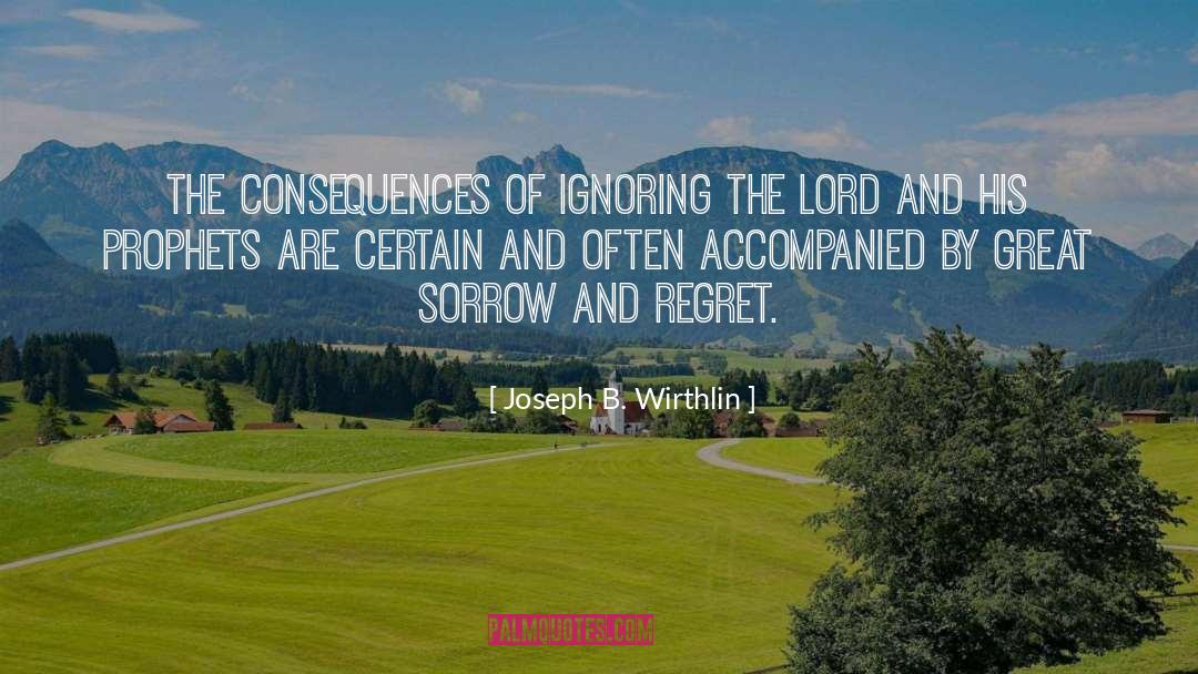 Unintended Consequences quotes by Joseph B. Wirthlin