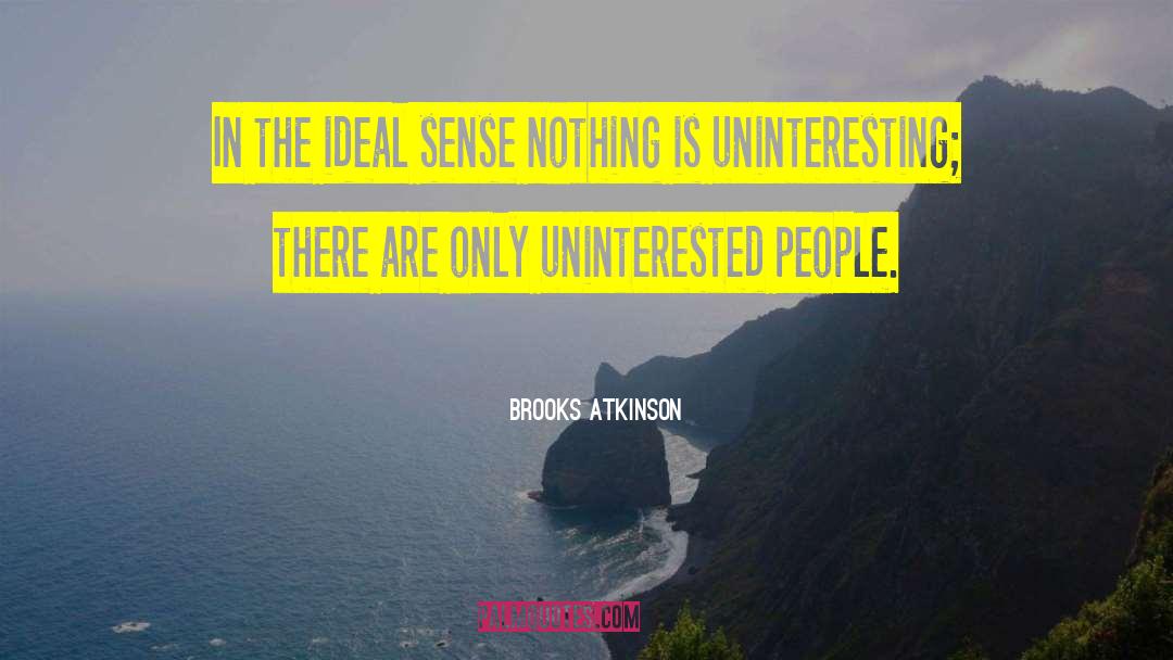 Uninterested quotes by Brooks Atkinson