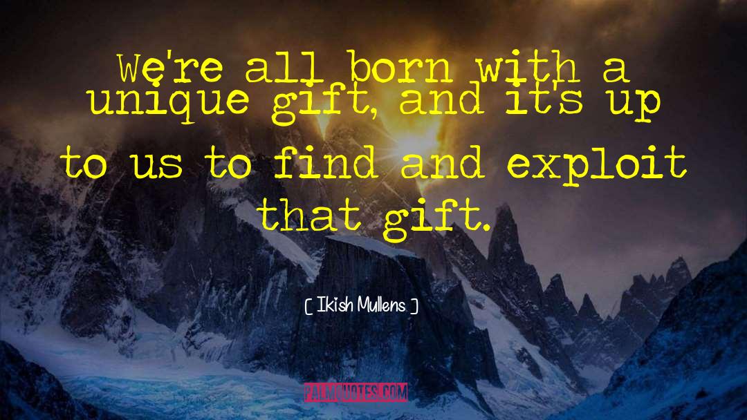 Unique Gift quotes by Ikish Mullens