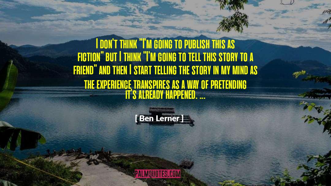 Unique Story To Tell quotes by Ben Lerner