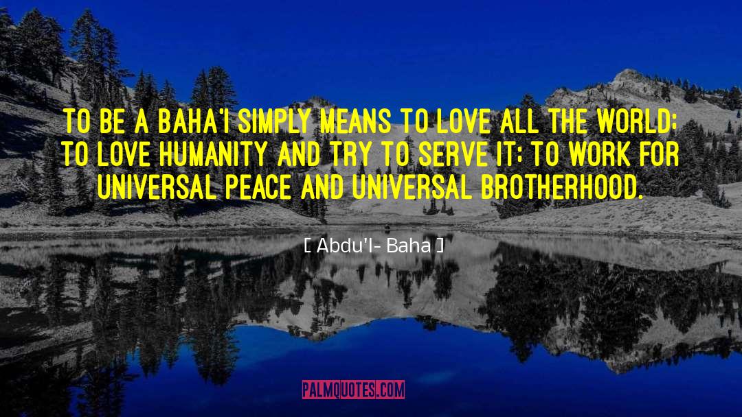 Universal Brotherhood quotes by Abdu'l- Baha