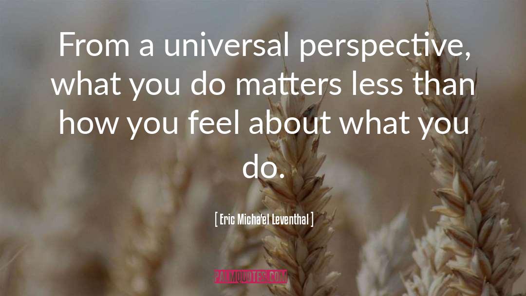 Universal Perspective quotes by Eric Micha'el Leventhal