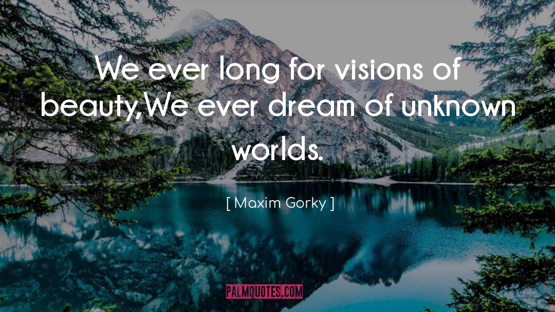 Unknown Worlds quotes by Maxim Gorky
