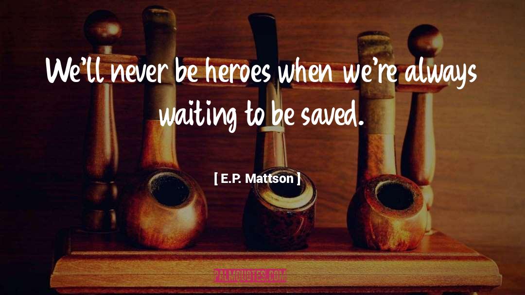 Unlikely Heroes quotes by E.P. Mattson