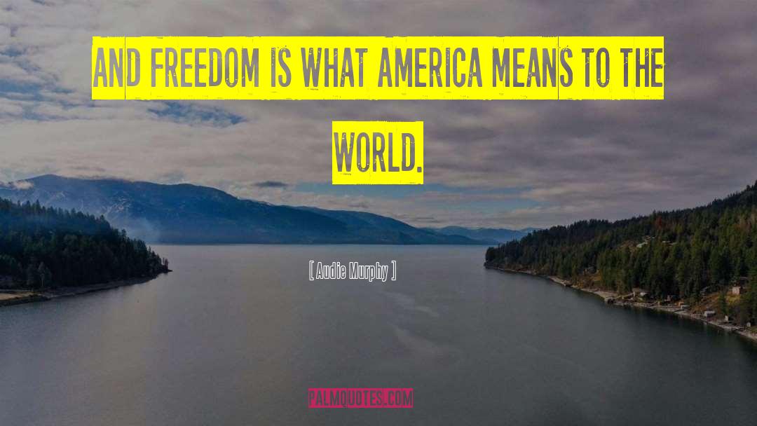 Unlimited Freedom quotes by Audie Murphy