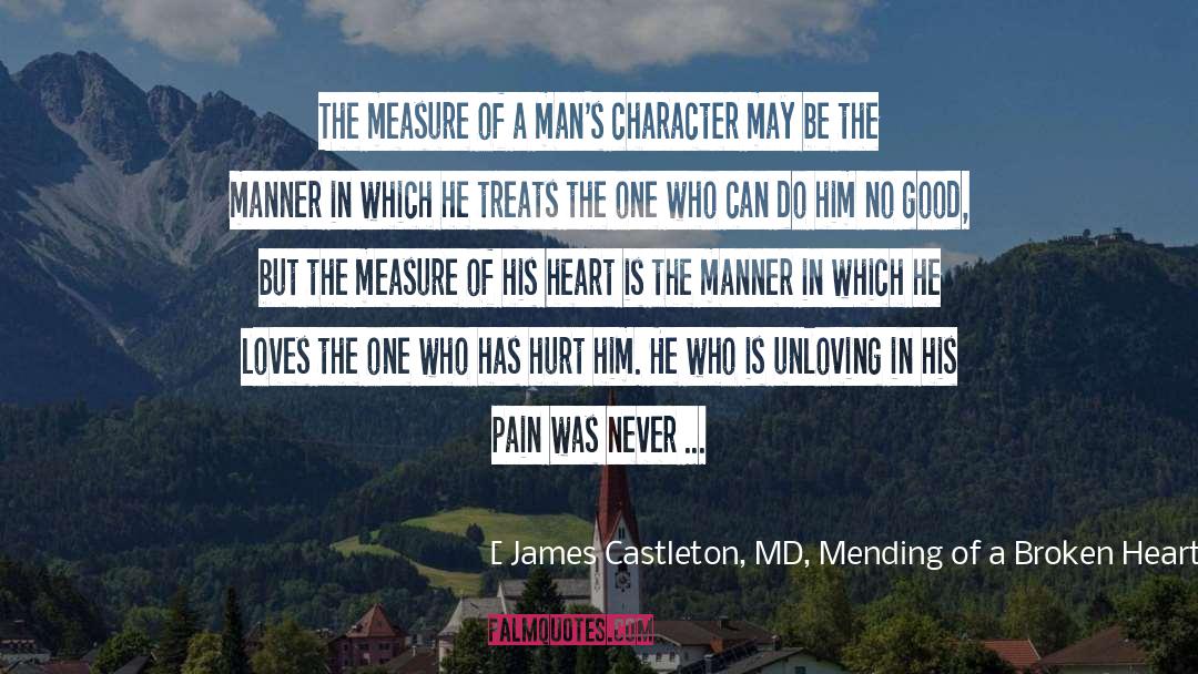 Unloving quotes by James Castleton, MD, Mending Of A Broken Heart